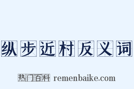 纵步近村反义词是什么意思的图片